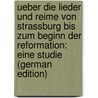 Ueber Die Lieder Und Reime Von Strassburg Bis Zum Beginn Der Reformation: Eine Studie (German Edition) door Gosche Richard