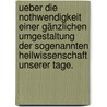 Ueber die Nothwendigkeit einer gänzlichen Umgestaltung der sogenannten Heilwissenschaft unserer Tage. door Lorenz Gleich