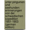 Unter Pinguinen und Seehunden: Erinnerungen von der Schwedischen Sxpedition 1901-1903 (German Edition) by August Duse Samuel