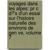 Voyages Dans Les Alpes: Pr C D?'s D'Un Essai Sur L'Histoire Naturelle Des Environs De Gen Ve, Volume 7 door Horace Bndict De Saussure
