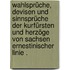 Wahlsprüche, Devisen und Sinnsprüche der Kurfürsten und Herzöge von Sachsen ernestinischer Linie .