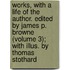 Works, with a Life of the Author. Edited by James P. Browne (Volume 3); with Illus. by Thomas Stothard