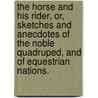 the Horse and His Rider, Or, Sketches and Anecdotes of the Noble Quadruped, and of Equestrian Nations. door Rollo Springfield