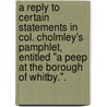 A Reply to certain statements in Col. Cholmley's pamphlet, entitled "A Peep at the Borough of Whitby.". by James Walker