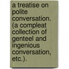 A Treatise on Polite Conversation. (A Compleat Collection of genteel and ingenious Conversation, etc.). door Johathan Swift