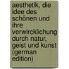 Aesthetik, Die Idee Des Schönen Und Ihre Verwircklichung Durch Natur, Geist Und Kunst (German Edition) door Moriz Carriere Philipp