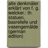 Alte Denkmäler Erklärt Von F. G. Welcker.: Th. Statuen, Basreliefe Und Vasengemälde (German Edition) by Gottlieb Welcker Friedrich