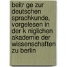 Beitr Ge Zur Deutschen Sprachkunde, Vorgelesen In Der K Niglichen Akademie Der Wissenschaften Zu Berlin by Unknown