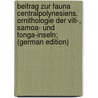 Beitrag zur fauna Centralpolynesiens. Ornithologie der Viti-, Samoa- und Tonga-inseln; (German Edition) door Finsch O