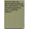 Bericht Über Die Gemeindeverwaltung Der Stadt Berlin in Den Verwaltungsjahren, Part 2 (German Edition) door Magistrat Berlin