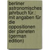 Berliner astronomisches Jahrbuch für.: Mit Angaben für die Oppositionen der Planeten (German Edition) door Astronomisches Rechen-Institut Berlin