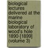 Biological Lectures Delivered at the Marine Biological Laboratory of Wood's Hole 1890-[1899] (Volume 3)