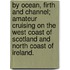 By Ocean, Firth and Channel; amateur cruising on the West Coast of Scotland and North Coast of Ireland.