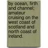 By Ocean, Firth and Channel; amateur cruising on the West Coast of Scotland and North Coast of Ireland. door Diagonal White