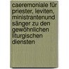 Caeremoniale Für Priester, Leviten, MinistrantenUnd Sänger Zu Den Gewöhnlichen Liturgischen Diensten by Andreas Schmid