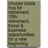 Choose Costa Rica for Retirement, 10th: Retirement, Travel & Business Opportunities for a New Beginning door Teal Conroy