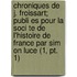 Chroniques De J. Froissart; Publi Es Pour La Soci Te De L'histoire De France Par Sim On Luce (1, Pt. 1)