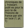 Chroniques De J. Froissart; Publi Es Pour La Soci Te De L'histoire De France Par Sim On Luce (1, Pt. 1) door Jean Froissart