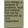 Civic Biology; a Textbook of Problems, Local and National, That Can Be Solved Only by Civic Cooperation by C.F. (Clifton Fremont) Hodge