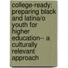 College-Ready: Preparing Black and Latina/O Youth for Higher Education-- A Culturally Relevant Approach by Michelle G. Knight
