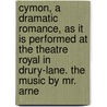 Cymon, a Dramatic Romance, as It Is Performed at the Theatre Royal in Drury-Lane. the Music by Mr. Arne by David Carrick