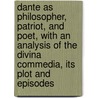 Dante As Philosopher, Patriot, and Poet, with an Analysis of the Divina Commedia, Its Plot and Episodes by Vincenzo Botta