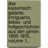 Das Kaiserreich: Galante, Intriguante, Liebes- Und Hofgeschichten Aus Den Jahren 1805-1815, Volume 1...
