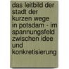 Das Leitbild Der Stadt Der Kurzen Wege  in Potsdam - Im Spannungsfeld Zwischen Idee Und Konkretisierung door Nico K. Gler