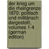 Der Krieg Um Die Rheingrenze 1870: Politisch Und Militärisch Dargestellt, Volumes 1-4 (German Edition)