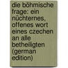 Die Böhmische Frage: Ein Nüchternes, Offenes Wort Eines Czechen an Alle Betheiligten (German Edition) by Neklan Alexander
