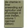 Die Chemie in Ihrer Anwending Auf Agricultur Und Physiologie in Zwei Theilen, Volume 1 (German Edition) by Justus Liebig