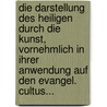 Die Darstellung Des Heiligen Durch Die Kunst, Vornehmlich In Ihrer Anwendung Auf Den Evangel. Cultus... by David Kottmeier