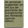 Die Gemeinde Wupperfeld: Ein Bild Aus Der Geschichte Der Evangel.Kirche Des Rheinlands (German Edition) by Rogge Wilhelm