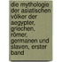 Die Mythologie Der Asiatischen Völker Der Aegypter, Griechen, Römer, Germanen Und Slaven, Erster Band