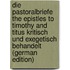 Die Pastoralbriefe The Epistles to Timothy and Titus Kritisch Und Exegetisch Behandelt (German Edition)