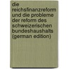 Die Reichsfinanzreform und die Probleme der Reform des schweizerischen Bundeshaushalts (German Edition) by Hauser Fritz