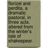 Florizel and Perdita. A dramatic pastoral, in three acts. Altered from The Winter's Tale of Shakespear. by David Garrick