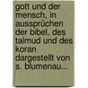 Gott Und Der Mensch, In Aussprüchen Der Bibel, Des Talmud Und Des Koran Dargestellt Von S. Blumenau... door Onbekend