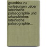 Grundriss Zu Vorlesungen Ueber Lateinische Palaeographie Und Urkundelehre: Lateinische Palaeographie... by Cesare Paoli