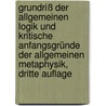 Grundriß der Allgemeinen Logik und Kritische Anfangsgründe der Allgemeinen Metaphysik, dritte Auflage by Ludwig Heinrich Von Jakob