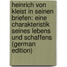 Heinrich von Kleist in seinen Briefen: eine Charakteristik seines Lebens und Schaffens (German Edition) door Von Kleist Heinrich