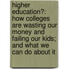 Higher Education?: How Colleges Are Wasting Our Money And Failing Our Kids; And What We Can Do About It by Claudia Dreifus