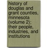 History of Douglas and Grant Counties, Minnesota (Volume 2); Their People, Industries, and Institutions door Constant Larson