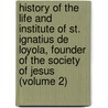 History of the Life and Institute of St. Ignatius De Loyola, Founder of the Society of Jesus (Volume 2) by Daniello Bartoli