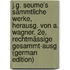 J.G. Seume's Sämmtliche Werke, Herausg. Von A. Wagner. 2E, Rechtmässige Gesammt-Ausg (German Edition)