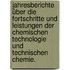 Jahresberichte über die Fortschritte und Leistungen der chemischen Technologie und technischen Chemie.
