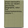 Johann Bernouilli's Archiv Zur Neuern Geschichte, Geographie, Natur- Und Menschenkenntniss, Volume 1... door Onbekend