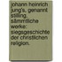 Johann Heinrich Jung's, genannt Stilling, sämmtliche Werke: Siegsgeschichte der christlichen Religion.