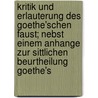 Kritik und Erlauterung des Goethe'schen Faust; nebst einem Anhange zur sittlichen Beurtheilung Goethe's door Weisse