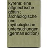 Kyrene: Eine Altgriechische Göttin ; Archäologische Und Mythologische Untersuchungen (German Edition) door Studniczka Franz